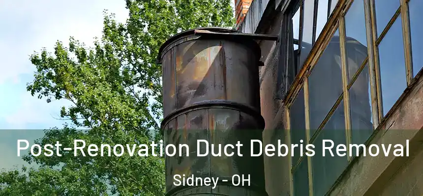  Post-Renovation Duct Debris Removal Sidney - OH